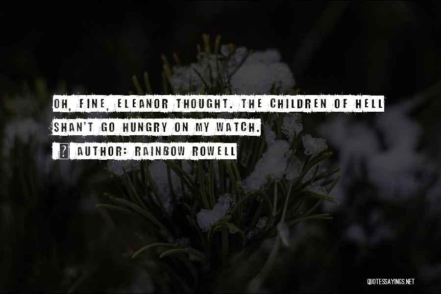 Rainbow Rowell Quotes: Oh, Fine, Eleanor Thought. The Children Of Hell Shan't Go Hungry On My Watch.