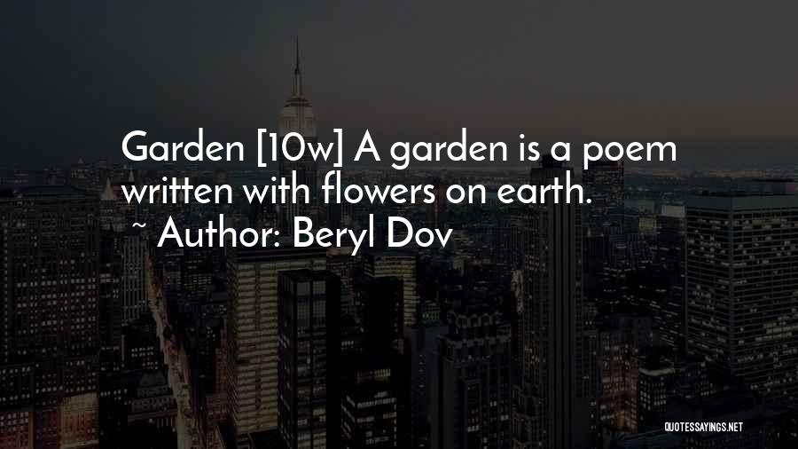 Beryl Dov Quotes: Garden [10w] A Garden Is A Poem Written With Flowers On Earth.