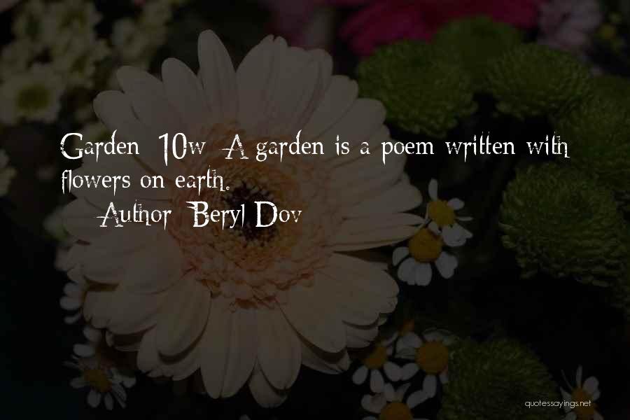Beryl Dov Quotes: Garden [10w] A Garden Is A Poem Written With Flowers On Earth.