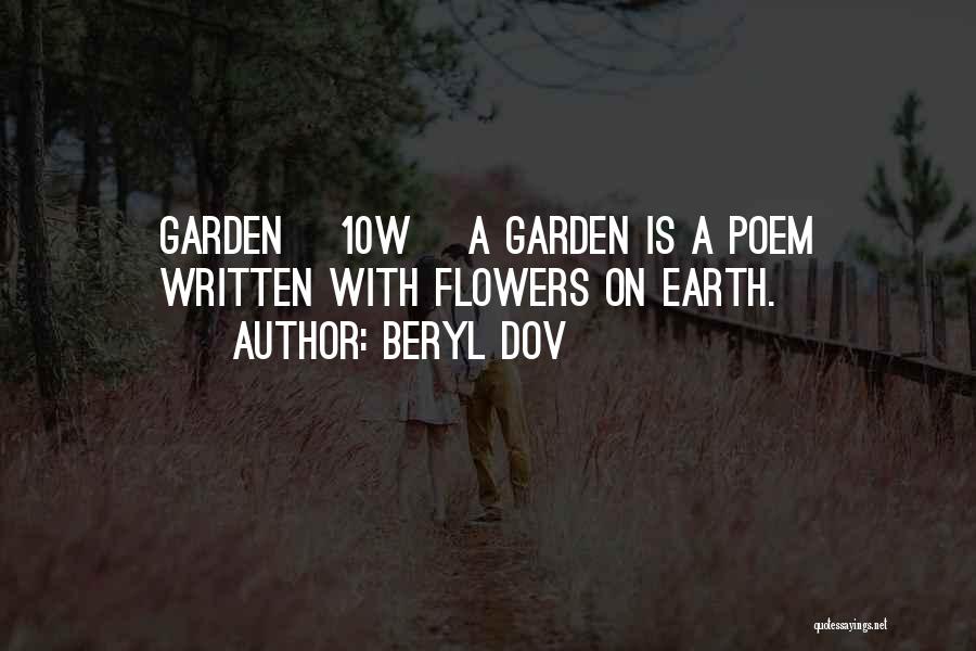 Beryl Dov Quotes: Garden [10w] A Garden Is A Poem Written With Flowers On Earth.