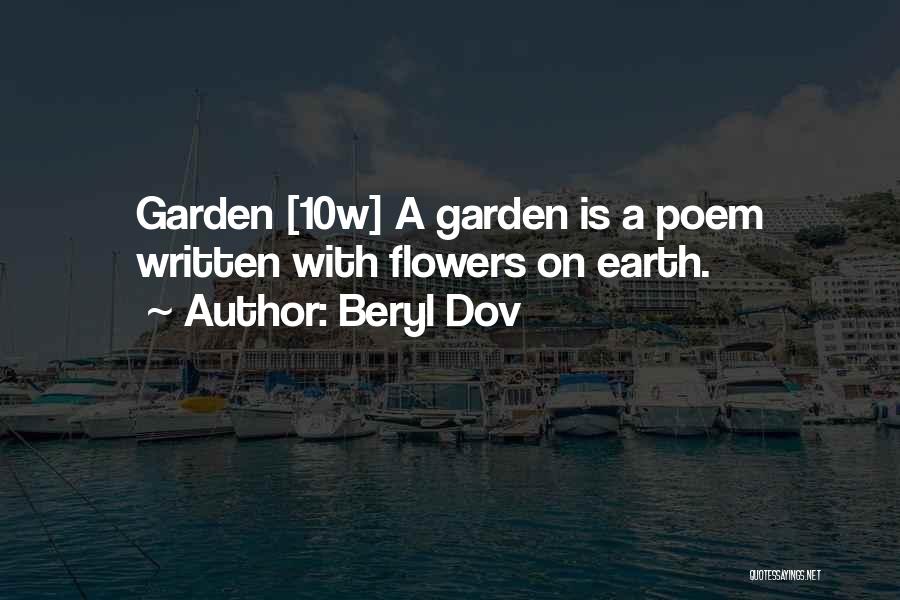 Beryl Dov Quotes: Garden [10w] A Garden Is A Poem Written With Flowers On Earth.