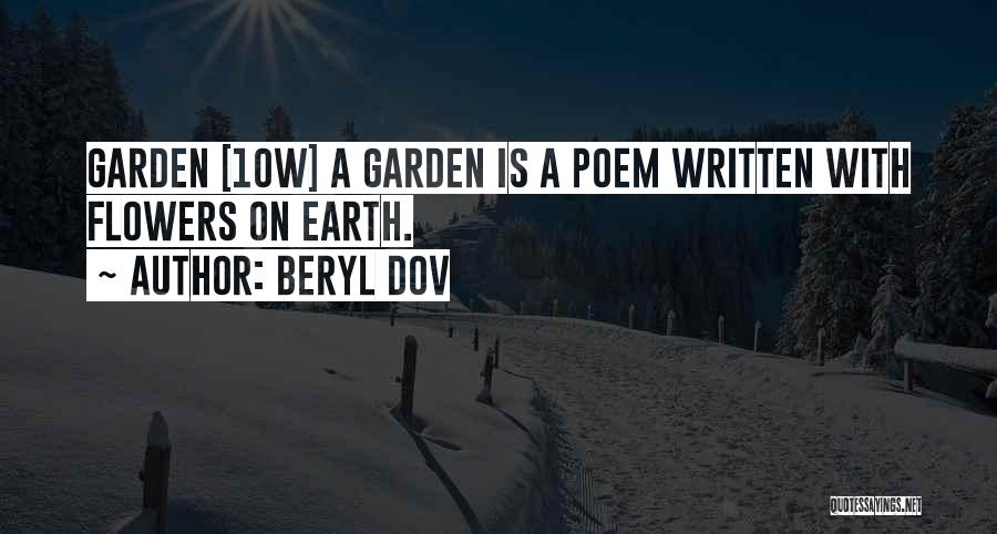 Beryl Dov Quotes: Garden [10w] A Garden Is A Poem Written With Flowers On Earth.