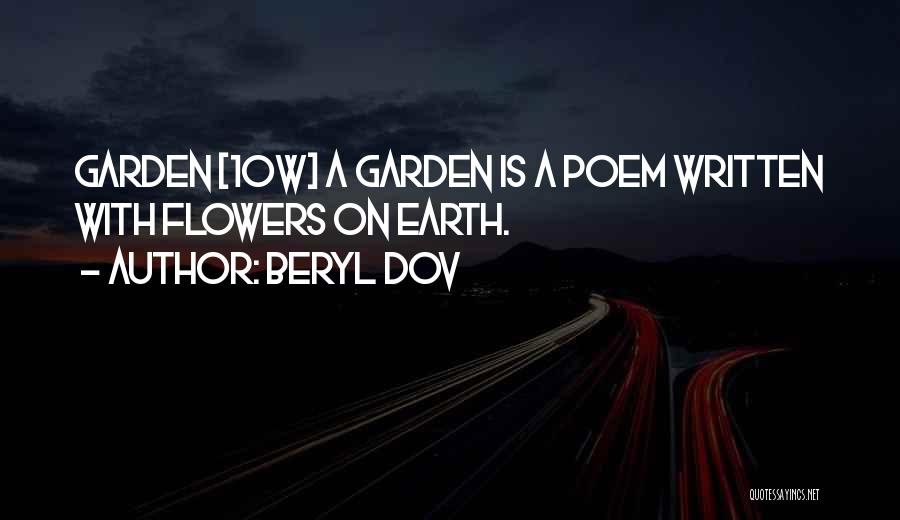 Beryl Dov Quotes: Garden [10w] A Garden Is A Poem Written With Flowers On Earth.