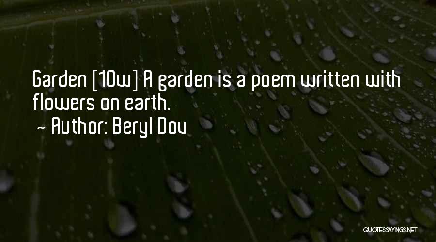 Beryl Dov Quotes: Garden [10w] A Garden Is A Poem Written With Flowers On Earth.