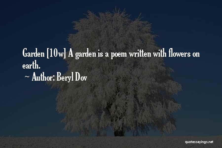 Beryl Dov Quotes: Garden [10w] A Garden Is A Poem Written With Flowers On Earth.