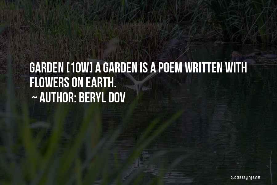 Beryl Dov Quotes: Garden [10w] A Garden Is A Poem Written With Flowers On Earth.