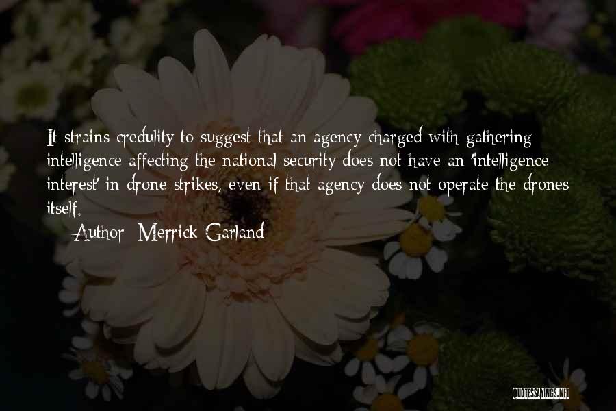 Merrick Garland Quotes: It Strains Credulity To Suggest That An Agency Charged With Gathering Intelligence Affecting The National Security Does Not Have An