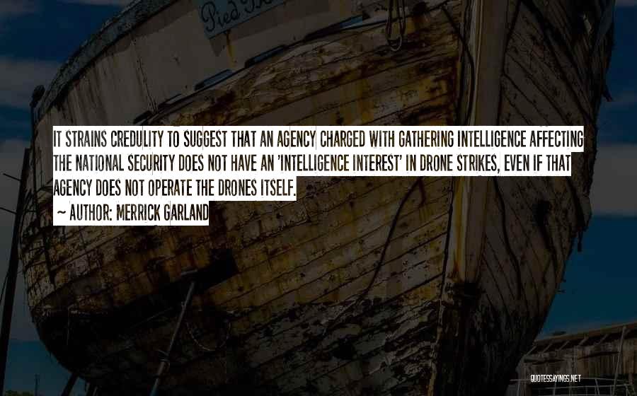 Merrick Garland Quotes: It Strains Credulity To Suggest That An Agency Charged With Gathering Intelligence Affecting The National Security Does Not Have An