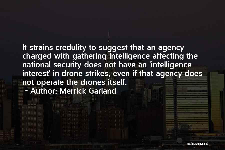 Merrick Garland Quotes: It Strains Credulity To Suggest That An Agency Charged With Gathering Intelligence Affecting The National Security Does Not Have An