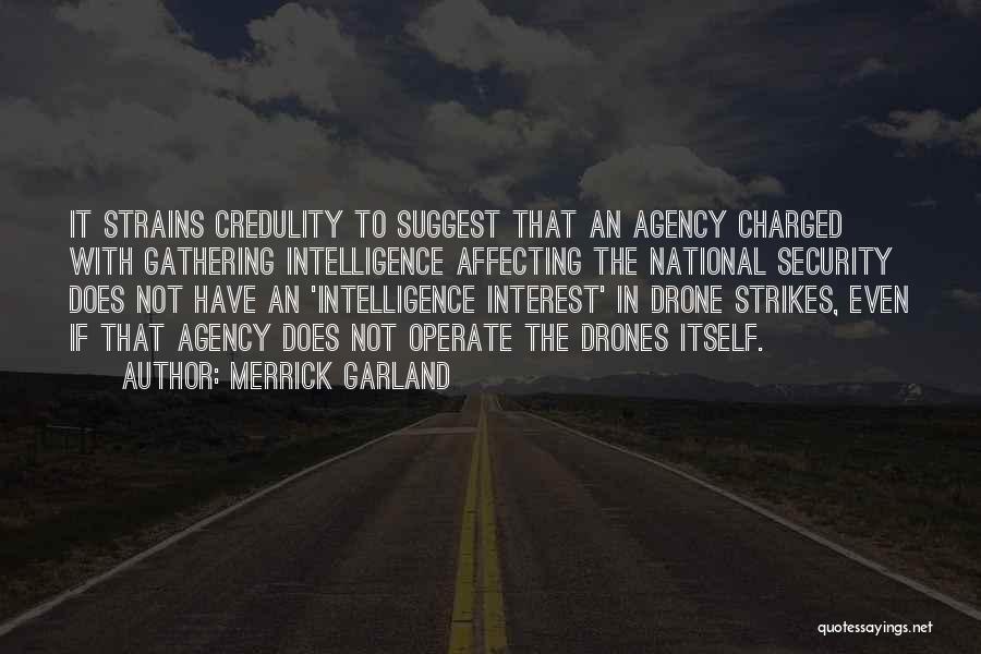 Merrick Garland Quotes: It Strains Credulity To Suggest That An Agency Charged With Gathering Intelligence Affecting The National Security Does Not Have An