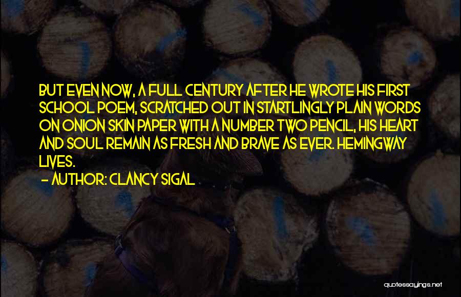 Clancy Sigal Quotes: But Even Now, A Full Century After He Wrote His First School Poem, Scratched Out In Startlingly Plain Words On