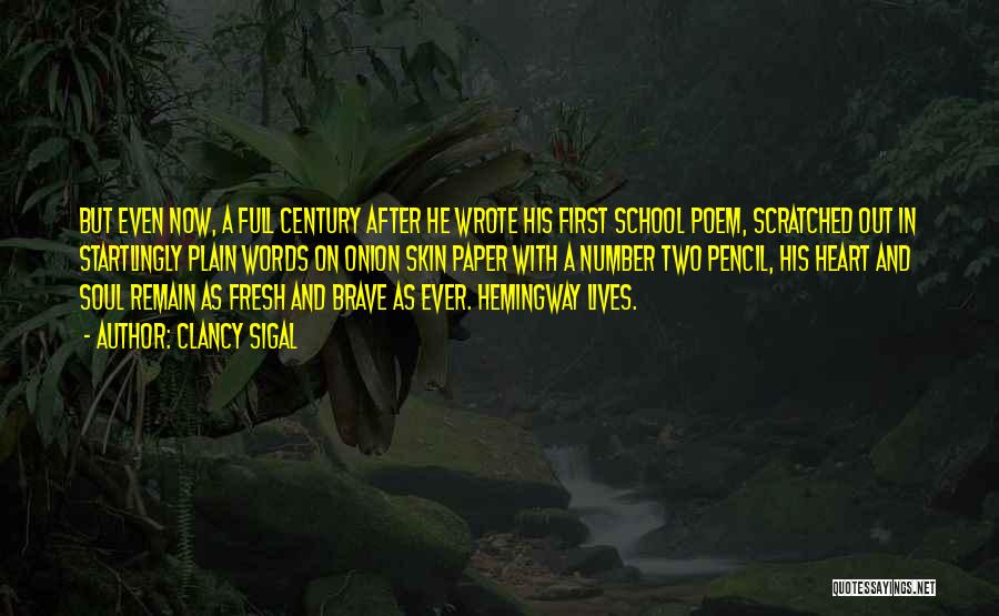 Clancy Sigal Quotes: But Even Now, A Full Century After He Wrote His First School Poem, Scratched Out In Startlingly Plain Words On