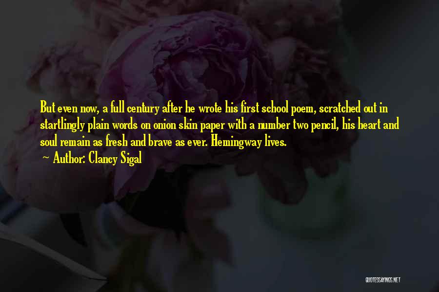 Clancy Sigal Quotes: But Even Now, A Full Century After He Wrote His First School Poem, Scratched Out In Startlingly Plain Words On