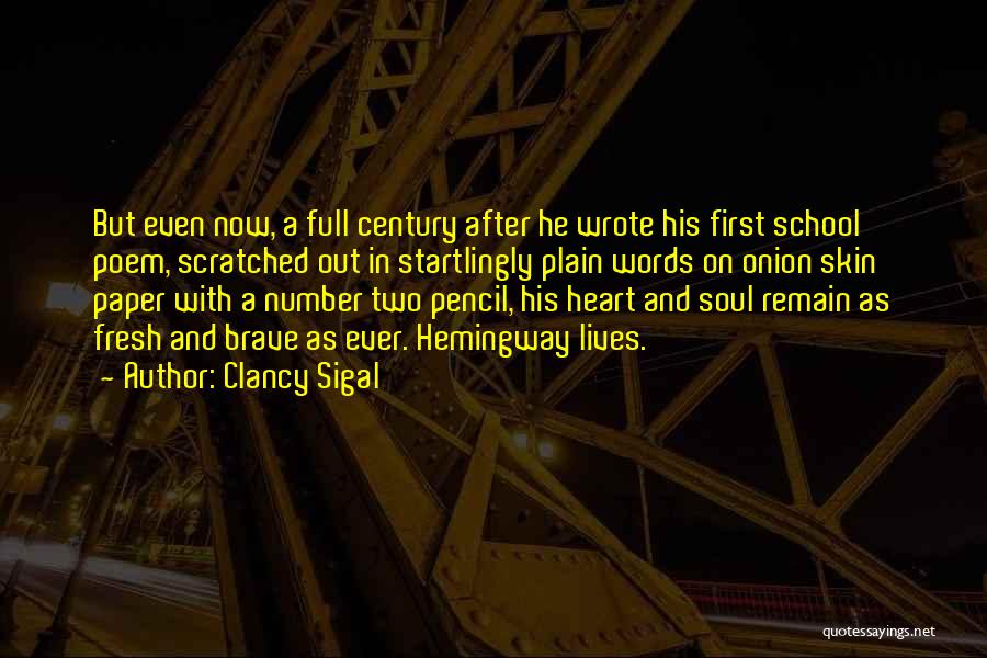 Clancy Sigal Quotes: But Even Now, A Full Century After He Wrote His First School Poem, Scratched Out In Startlingly Plain Words On