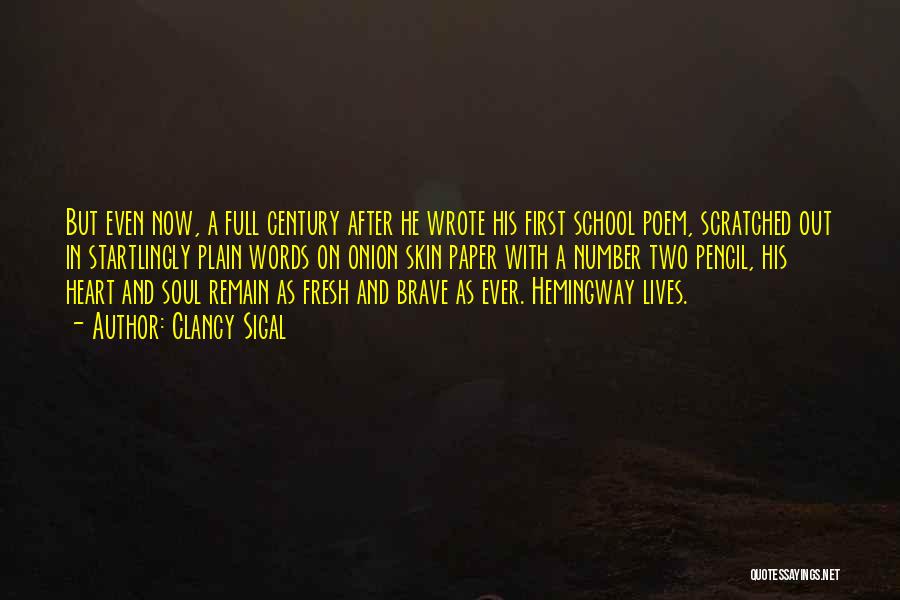 Clancy Sigal Quotes: But Even Now, A Full Century After He Wrote His First School Poem, Scratched Out In Startlingly Plain Words On