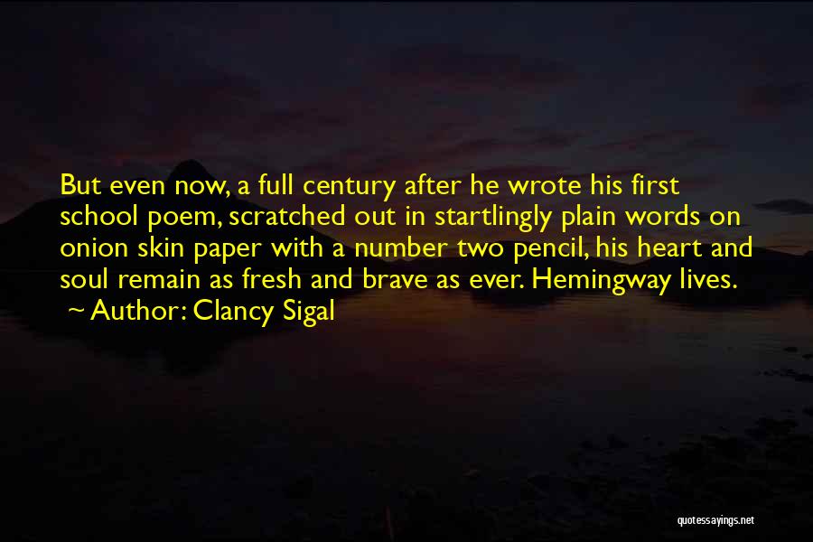 Clancy Sigal Quotes: But Even Now, A Full Century After He Wrote His First School Poem, Scratched Out In Startlingly Plain Words On