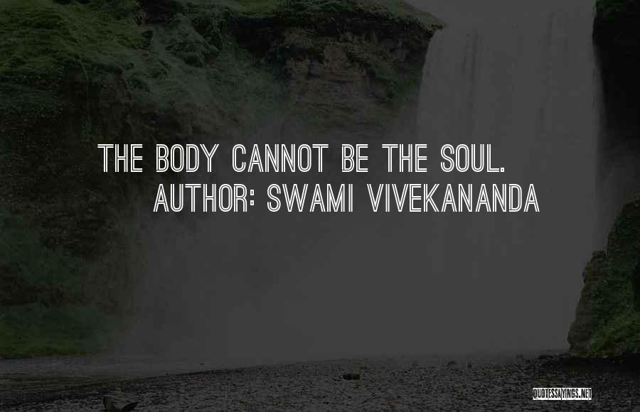 Swami Vivekananda Quotes: The Body Cannot Be The Soul.