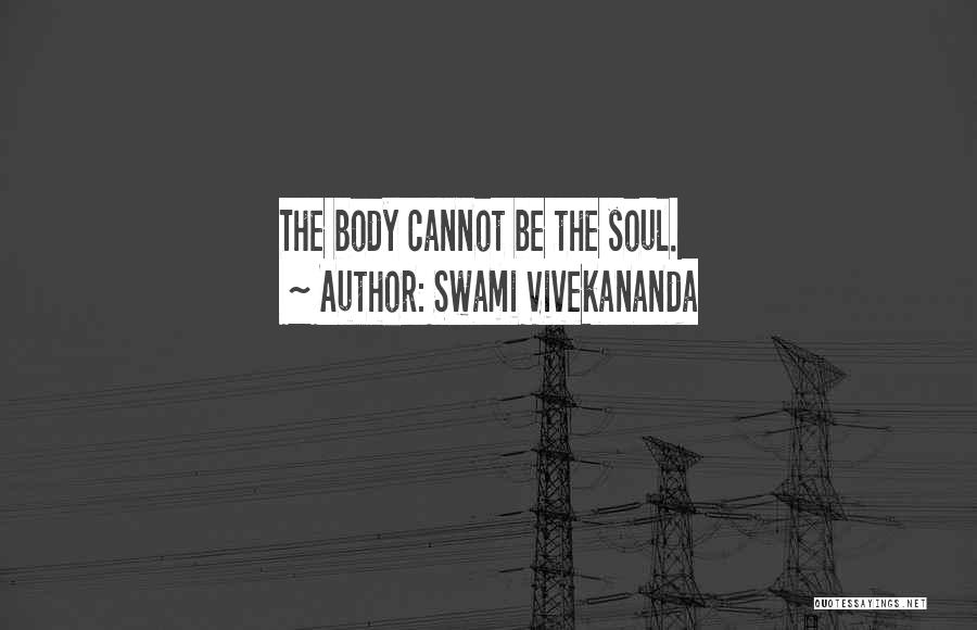 Swami Vivekananda Quotes: The Body Cannot Be The Soul.