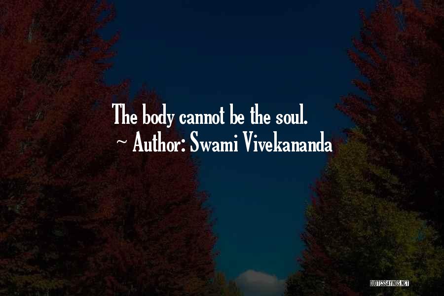 Swami Vivekananda Quotes: The Body Cannot Be The Soul.