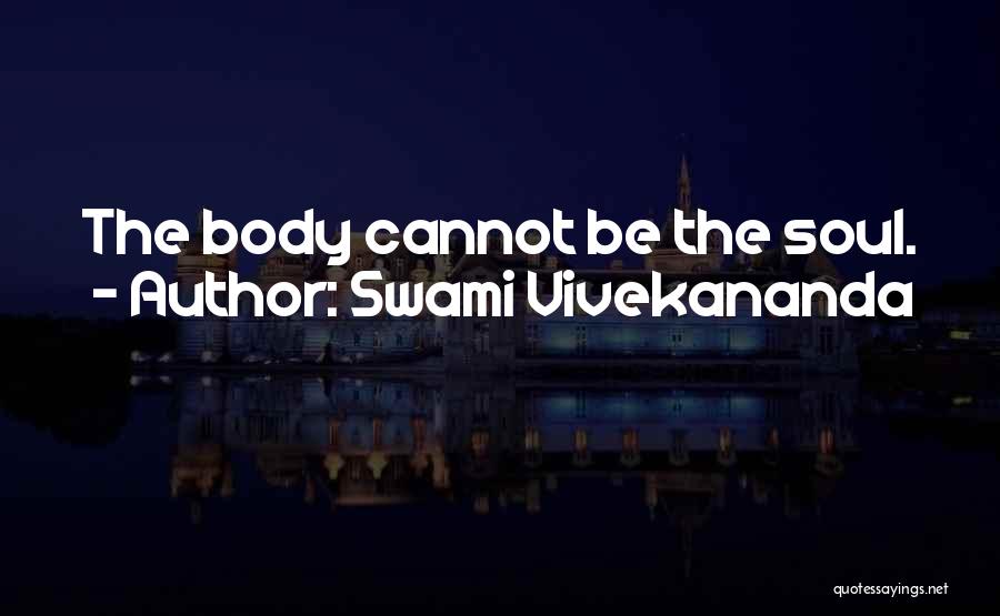 Swami Vivekananda Quotes: The Body Cannot Be The Soul.