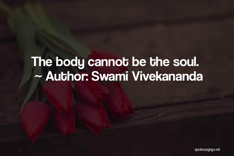 Swami Vivekananda Quotes: The Body Cannot Be The Soul.