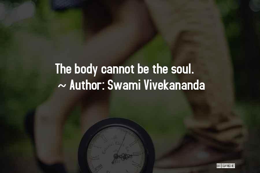 Swami Vivekananda Quotes: The Body Cannot Be The Soul.
