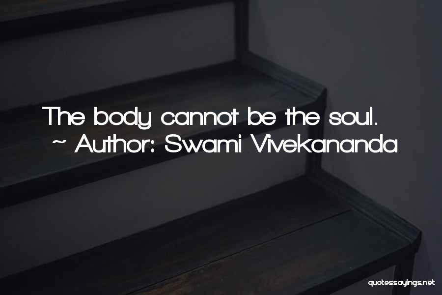 Swami Vivekananda Quotes: The Body Cannot Be The Soul.