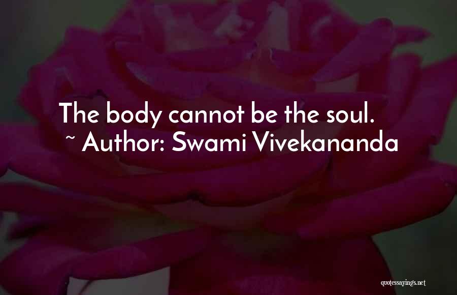 Swami Vivekananda Quotes: The Body Cannot Be The Soul.