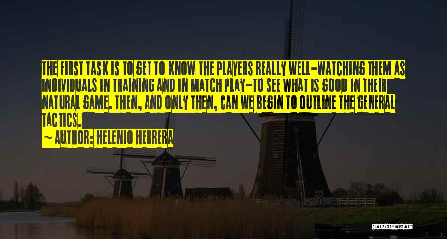 Helenio Herrera Quotes: The First Task Is To Get To Know The Players Really Well-watching Them As Individuals In Training And In Match