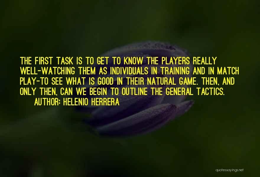 Helenio Herrera Quotes: The First Task Is To Get To Know The Players Really Well-watching Them As Individuals In Training And In Match