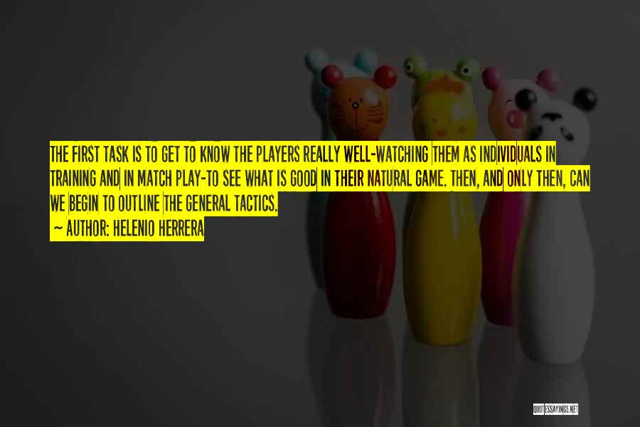 Helenio Herrera Quotes: The First Task Is To Get To Know The Players Really Well-watching Them As Individuals In Training And In Match