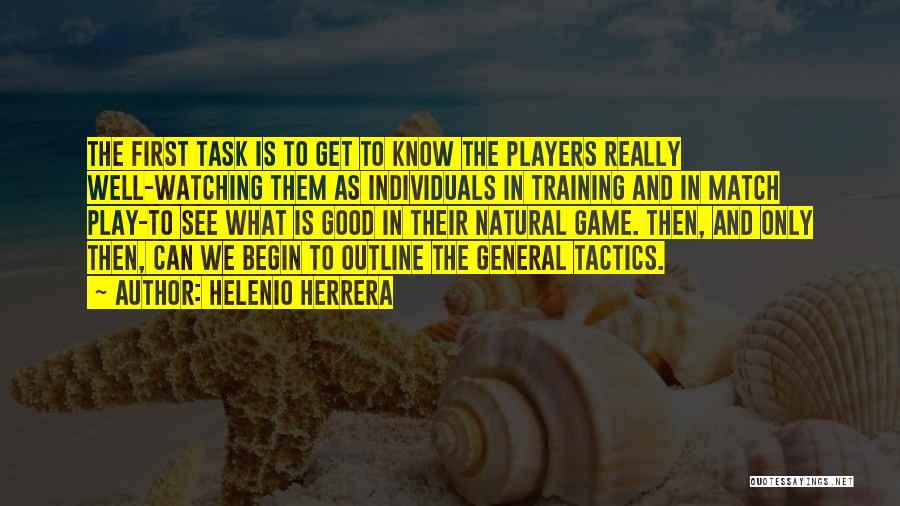 Helenio Herrera Quotes: The First Task Is To Get To Know The Players Really Well-watching Them As Individuals In Training And In Match