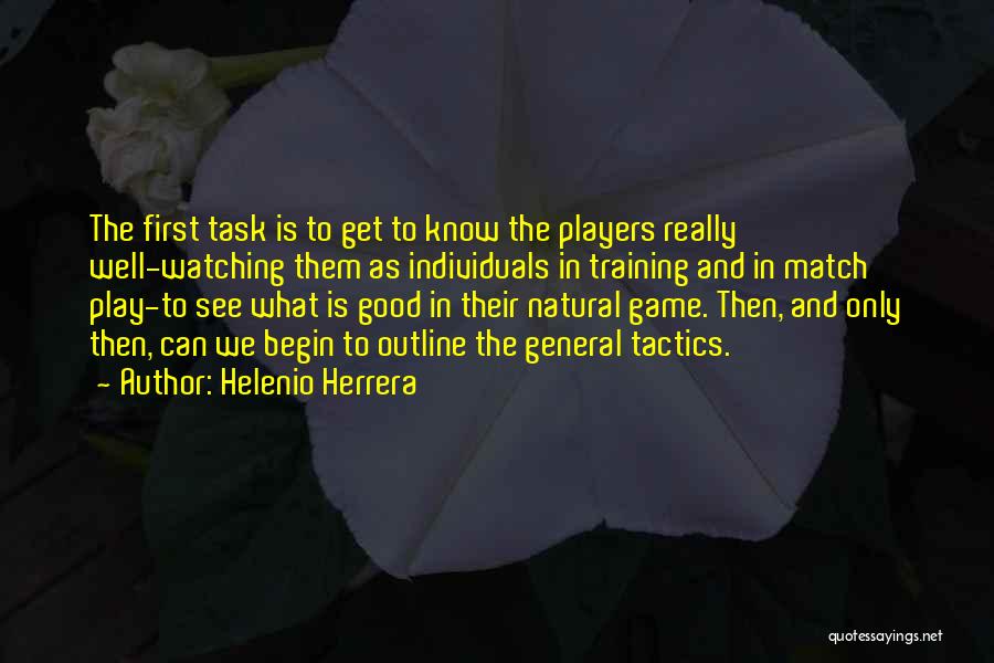 Helenio Herrera Quotes: The First Task Is To Get To Know The Players Really Well-watching Them As Individuals In Training And In Match