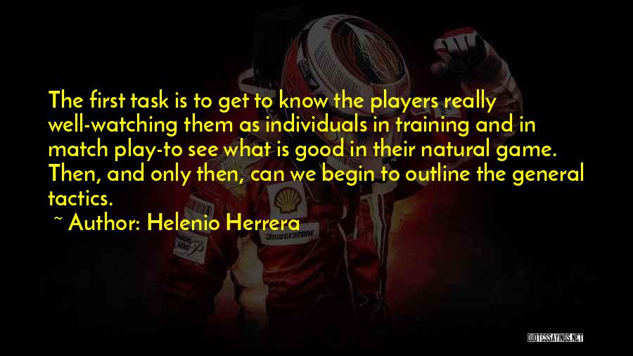 Helenio Herrera Quotes: The First Task Is To Get To Know The Players Really Well-watching Them As Individuals In Training And In Match