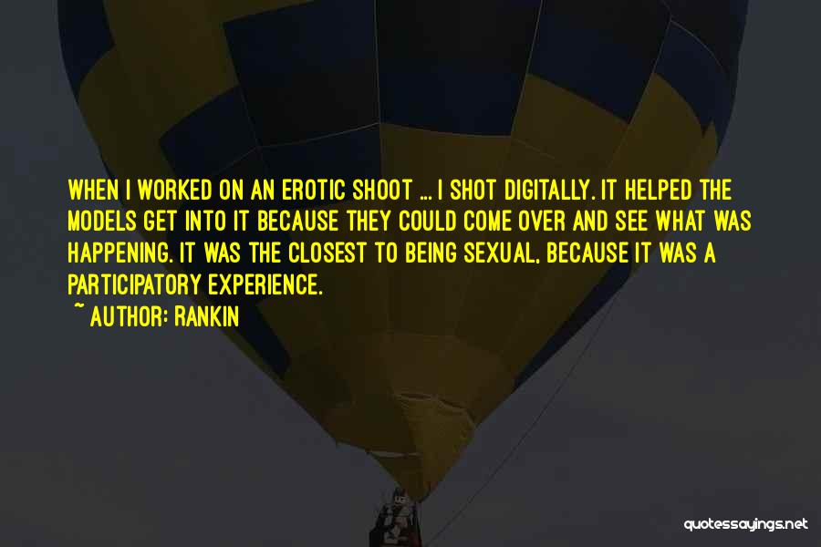 Rankin Quotes: When I Worked On An Erotic Shoot ... I Shot Digitally. It Helped The Models Get Into It Because They