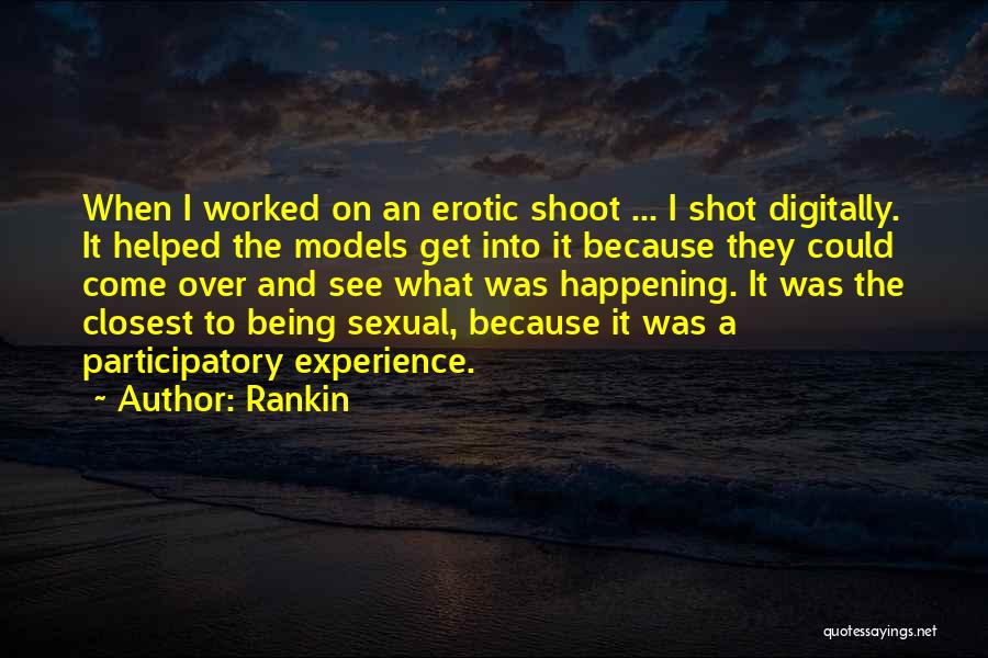 Rankin Quotes: When I Worked On An Erotic Shoot ... I Shot Digitally. It Helped The Models Get Into It Because They