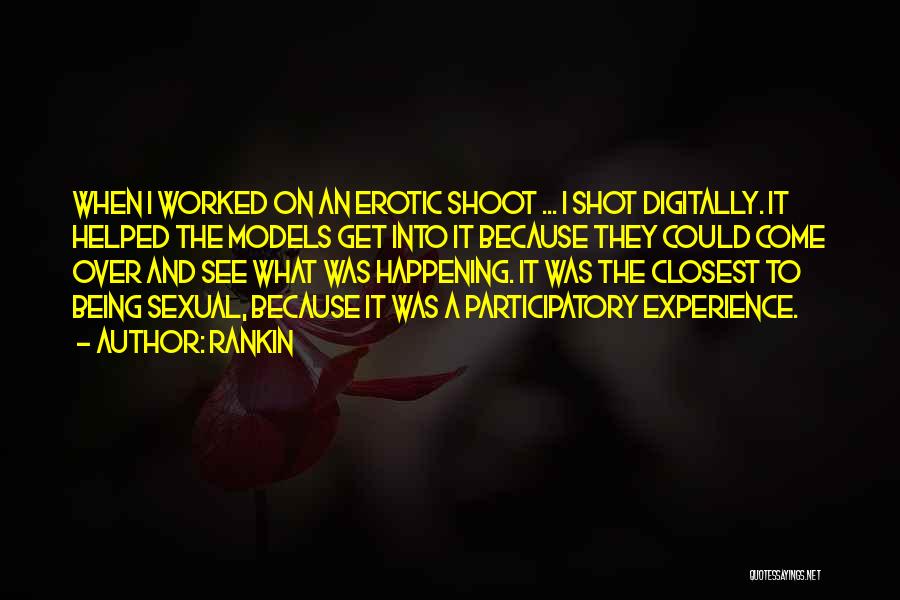 Rankin Quotes: When I Worked On An Erotic Shoot ... I Shot Digitally. It Helped The Models Get Into It Because They