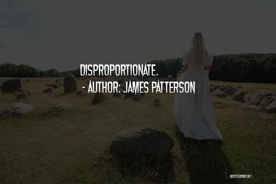 James Patterson Quotes: Disproportionate.