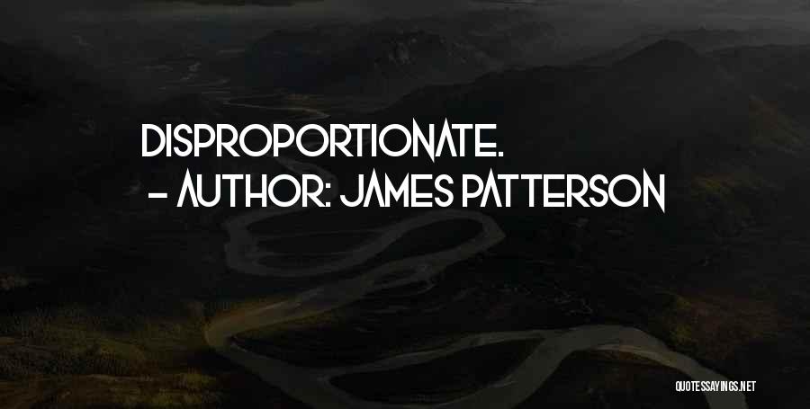 James Patterson Quotes: Disproportionate.