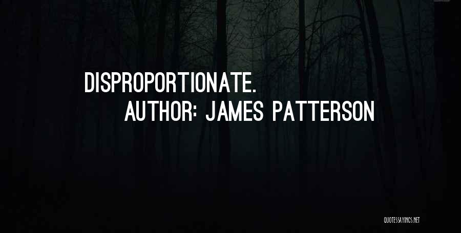 James Patterson Quotes: Disproportionate.