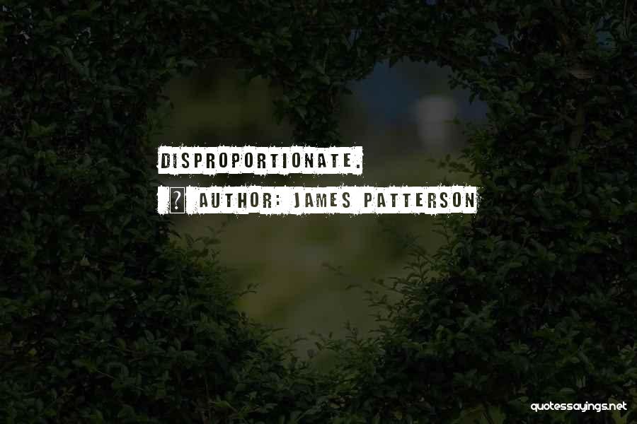 James Patterson Quotes: Disproportionate.