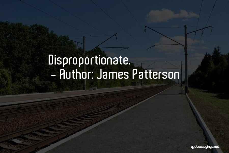 James Patterson Quotes: Disproportionate.