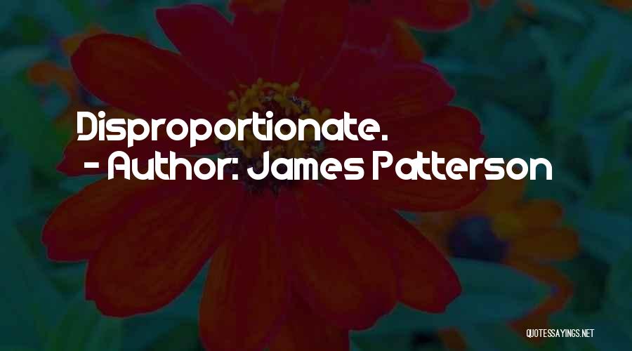 James Patterson Quotes: Disproportionate.
