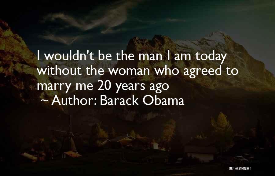 Barack Obama Quotes: I Wouldn't Be The Man I Am Today Without The Woman Who Agreed To Marry Me 20 Years Ago