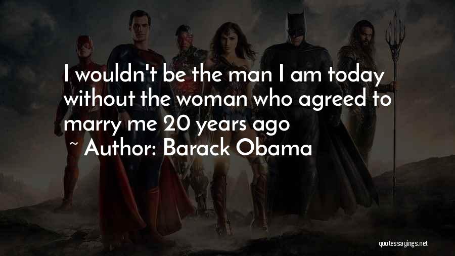 Barack Obama Quotes: I Wouldn't Be The Man I Am Today Without The Woman Who Agreed To Marry Me 20 Years Ago