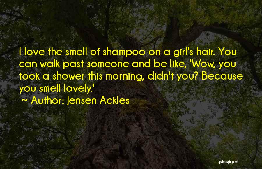 Jensen Ackles Quotes: I Love The Smell Of Shampoo On A Girl's Hair. You Can Walk Past Someone And Be Like, 'wow, You