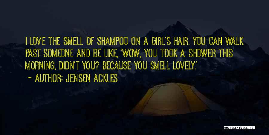 Jensen Ackles Quotes: I Love The Smell Of Shampoo On A Girl's Hair. You Can Walk Past Someone And Be Like, 'wow, You