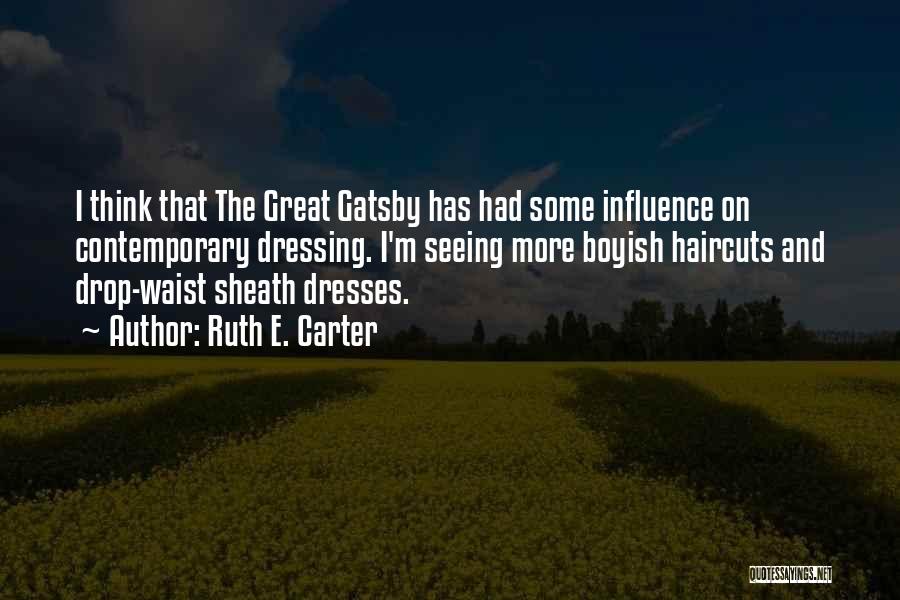 Ruth E. Carter Quotes: I Think That The Great Gatsby Has Had Some Influence On Contemporary Dressing. I'm Seeing More Boyish Haircuts And Drop-waist