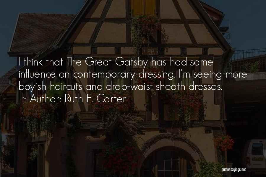 Ruth E. Carter Quotes: I Think That The Great Gatsby Has Had Some Influence On Contemporary Dressing. I'm Seeing More Boyish Haircuts And Drop-waist