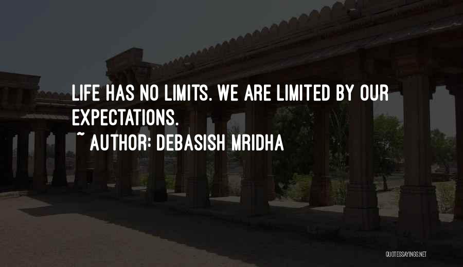 Debasish Mridha Quotes: Life Has No Limits. We Are Limited By Our Expectations.